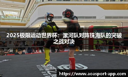 2025极限运动世界杯：漯河队对阵珠海队的突破之战对决